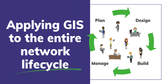Applying GIS to the entire network lifecycle