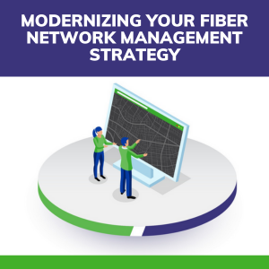 Modernizing your fiber network management strategy